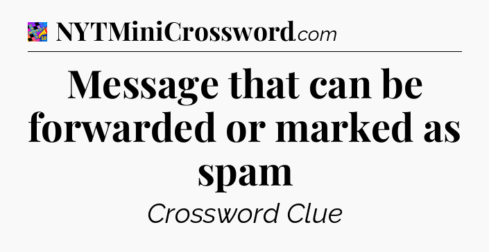 Message that can be forwarded or marked as spam Crossword Clue