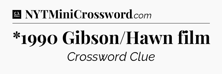 *1990 Gibson/Hawn film - LA Times Crossword