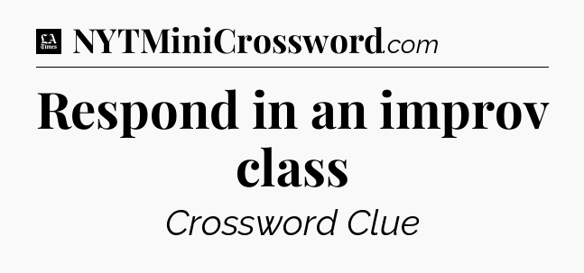 Respond in an improv class - LA Times Crossword