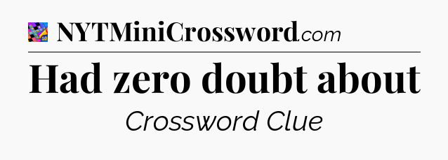 Had zero doubt about Crossword Clue