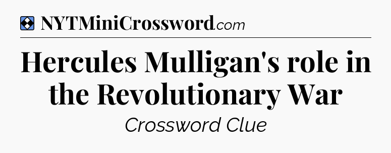 Solution: Hercules Mulligan's role in the Revolutionary War - NYT Mini Crossword