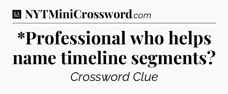 *Professional who helps name timeline segments - LA Times Crossword