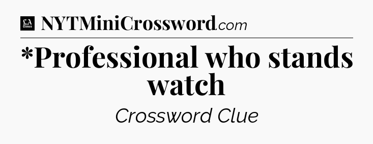 *Professional who stands watch - LA Times Crossword