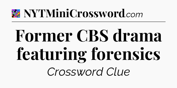 Former CBS drama featuring forensics Crossword Clue