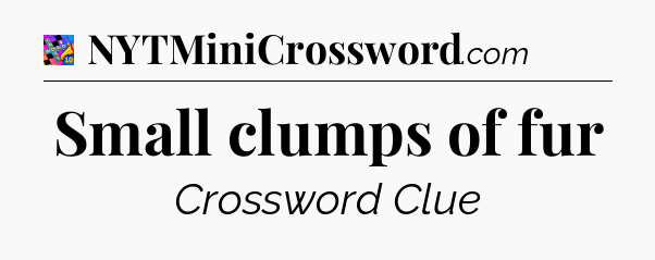 Small clumps of fur Crossword Clue