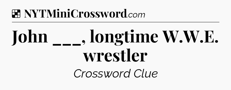Solution: John ___, longtime W.W.E. wrestler - NYT Crossword