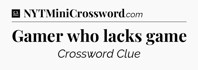 Gamer who lacks game - LA Times Crossword