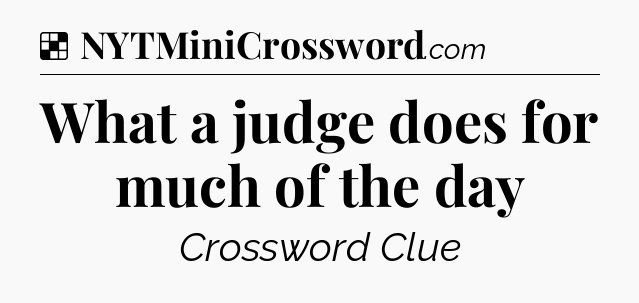 Solution: What a judge does for much of the day - NYT Crossword