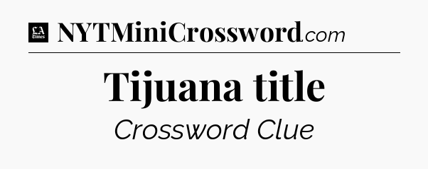 Tijuana title - LA Times Crossword