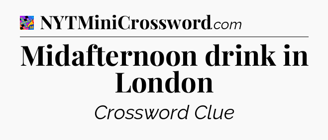 Midafternoon drink in London Crossword Clue