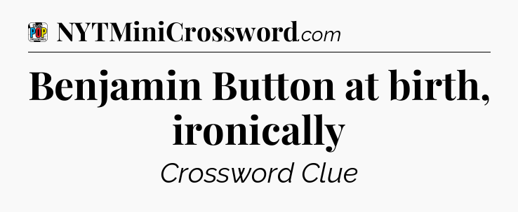 Benjamin Button at birth, ironically Crossword Clue