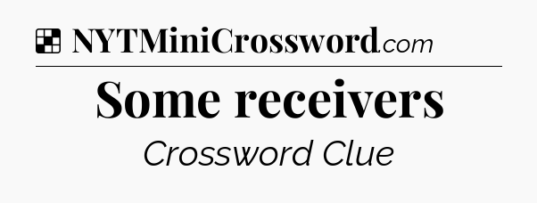 Solution: Some receivers - NYT Crossword