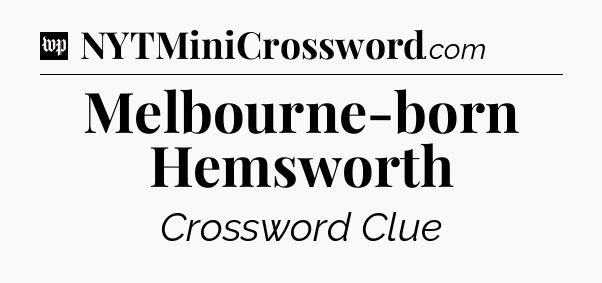Melbourne-born Hemsworth Crossword Clue