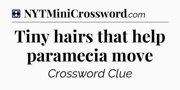Solution: Tiny hairs that help paramecia move - NYT Mini Crossword