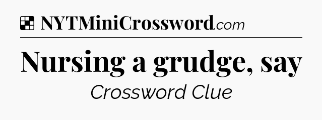 Solution: Nursing a grudge, say - NYT Crossword