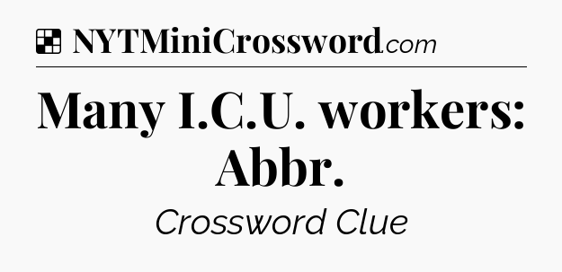 Solution: Many I.C.U. workers: Abbr - NYT Crossword