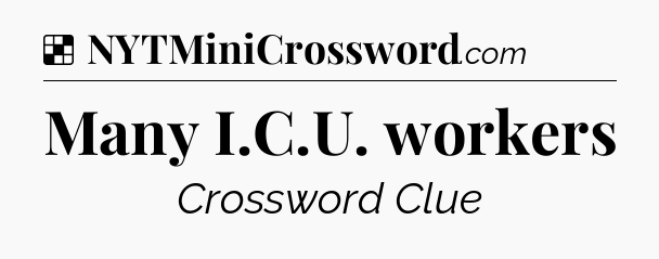 Solution: Many I.C.U. workers - NYT Crossword