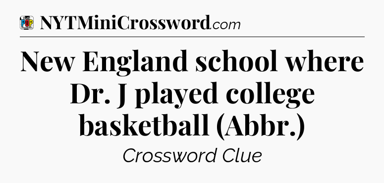 New England school where Dr. J played college basketball (Abbr.) Crossword Clue