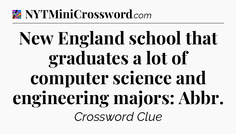 New England school that graduates a lot of computer science and engineering majors: Abbr Crossword Clue