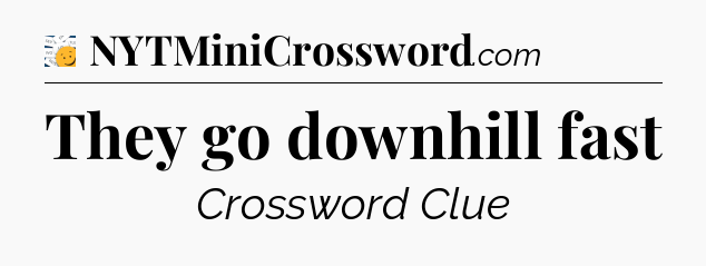 They go downhill fast - 7 Little Words