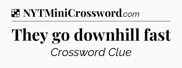 Solution: They go downhill fast - NYT Crossword