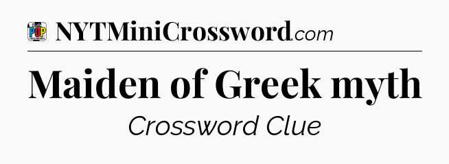 Maiden of Greek myth Crossword Clue