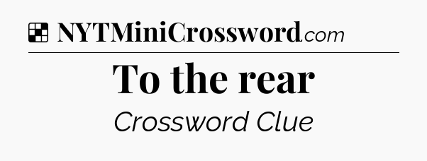Solution: To the rear - NYT Crossword