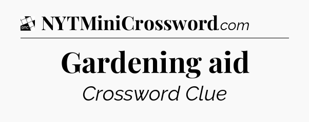 Gardening aid - Daily Themed Mini Crossword