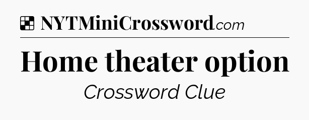 Solution: Home theater option - NYT Crossword
