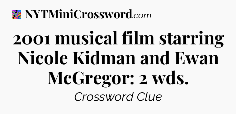 2001 musical film starring Nicole Kidman and Ewan McGregor: 2 wds Crossword Clue