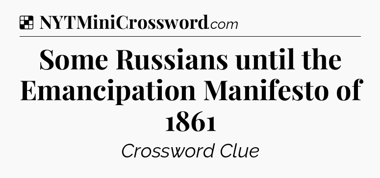 Solution: Some Russians until the Emancipation Manifesto of 1861 - NYT Crossword
