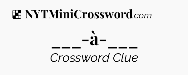 Solution: ___-à-___ - NYT Crossword