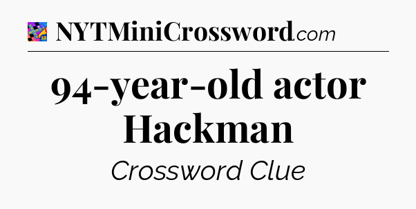 94-year-old actor Hackman Crossword Clue