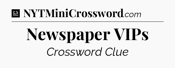 Newspaper VIPs - LA Times Crossword