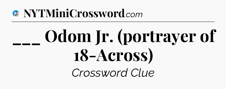 ___ Odom Jr. (portrayer of 18-Across) Crossword Clue