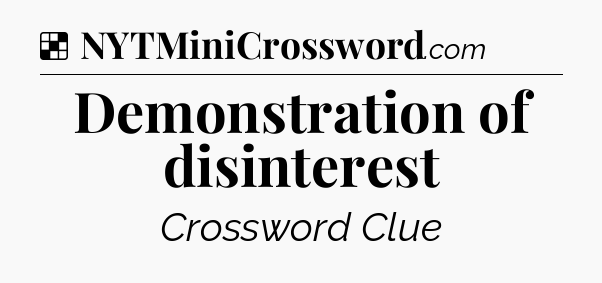 Solution: Demonstration of disinterest - NYT Crossword