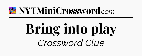Bring into play Crossword Clue
