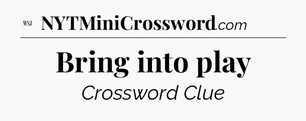 Bring into play - WSJ Crossword