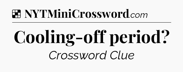 Solution: Cooling-off period - NYT Crossword