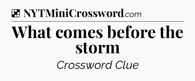 Solution: What comes before the storm - NYT Crossword