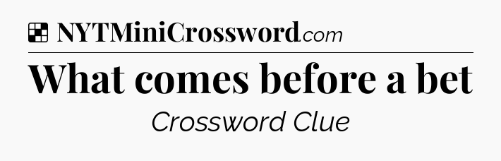 Solution: What comes before a bet - NYT Crossword