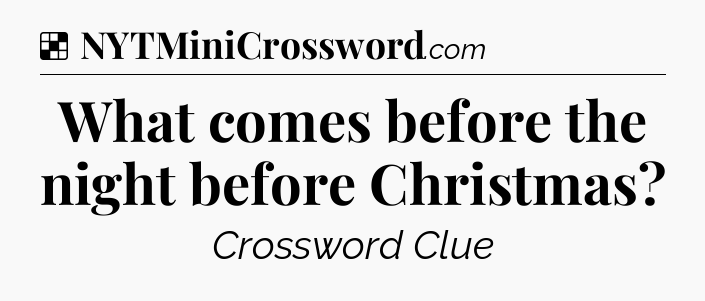 Solution: What comes before the night before Christmas - NYT Crossword