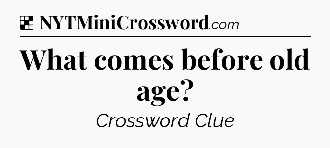 Solution: What comes before old age - NYT Crossword