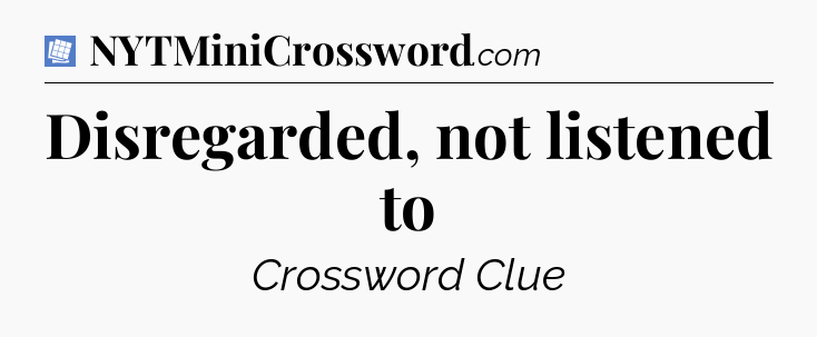 Disregarded, not listened to Puzzle Page Crossword Clue