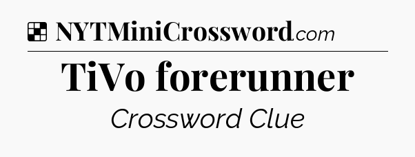 Solution: TiVo forerunner - NYT Crossword