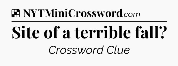 Solution: Site of a terrible fall - NYT Crossword