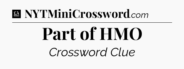 Part of HMO - LA Times Crossword
