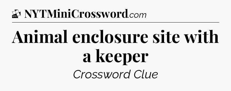 Animal enclosure site with a keeper - Daily Themed Classic Crossword