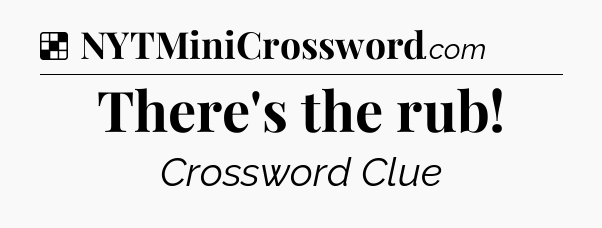 Solution: There's the rub - NYT Crossword