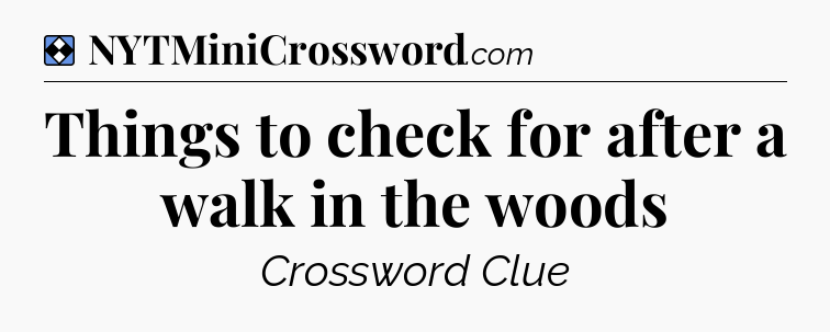 Solution: Things to check for after a walk in the woods - NYT Mini Crossword